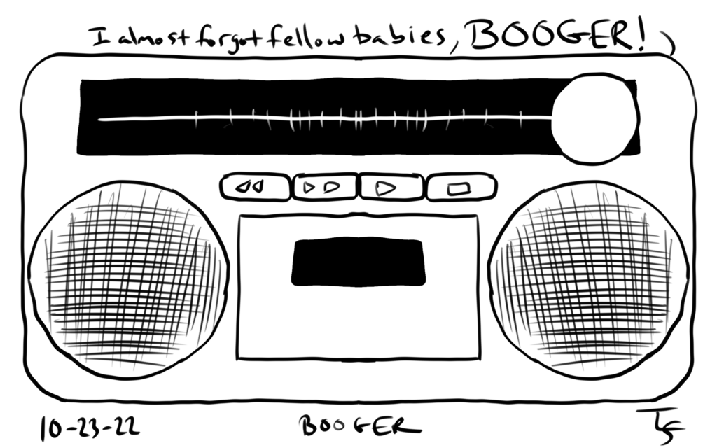 drawing: black line drawing of an 80's style radio with tape deck. Words coming from the radio "I almost forgot fellow babies, BOOGER!" - Dr Johnny Fever.